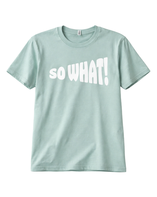 SO WHAT!
