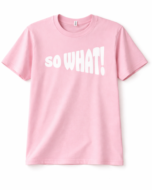 SO WHAT!
